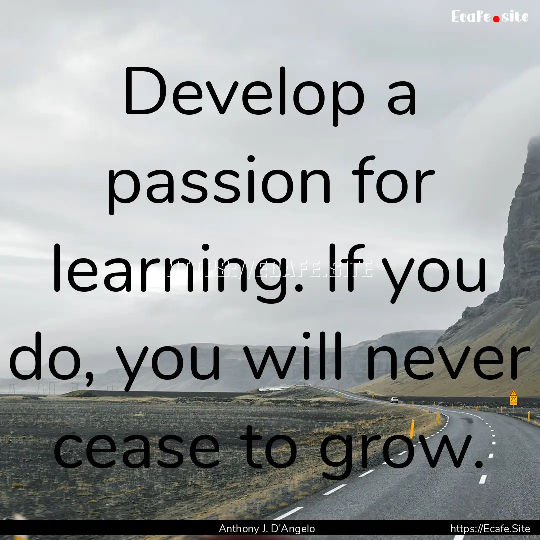 Develop a passion for learning. If you do,.... : Quote by Anthony J. D'Angelo