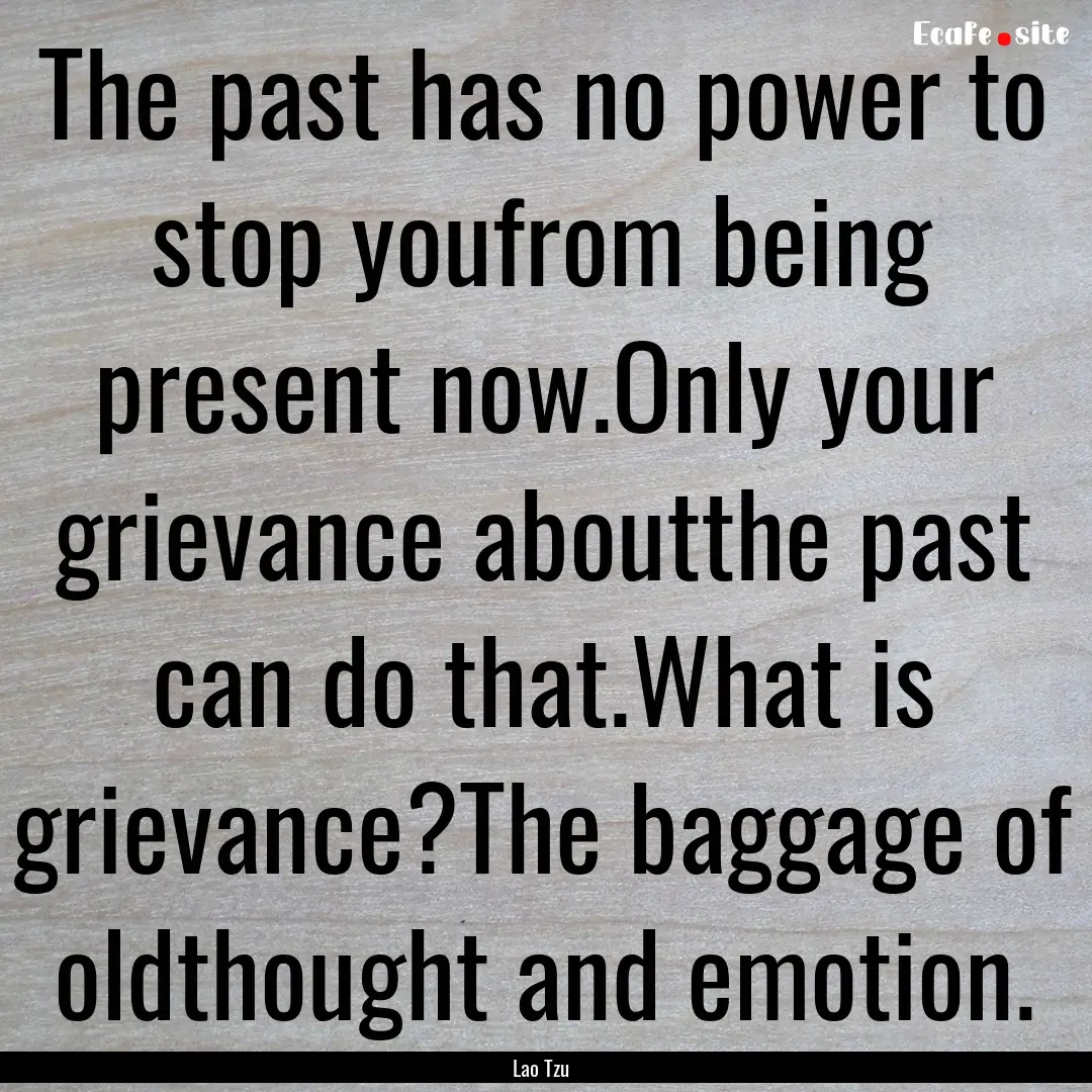 The past has no power to stop youfrom being.... : Quote by Lao Tzu