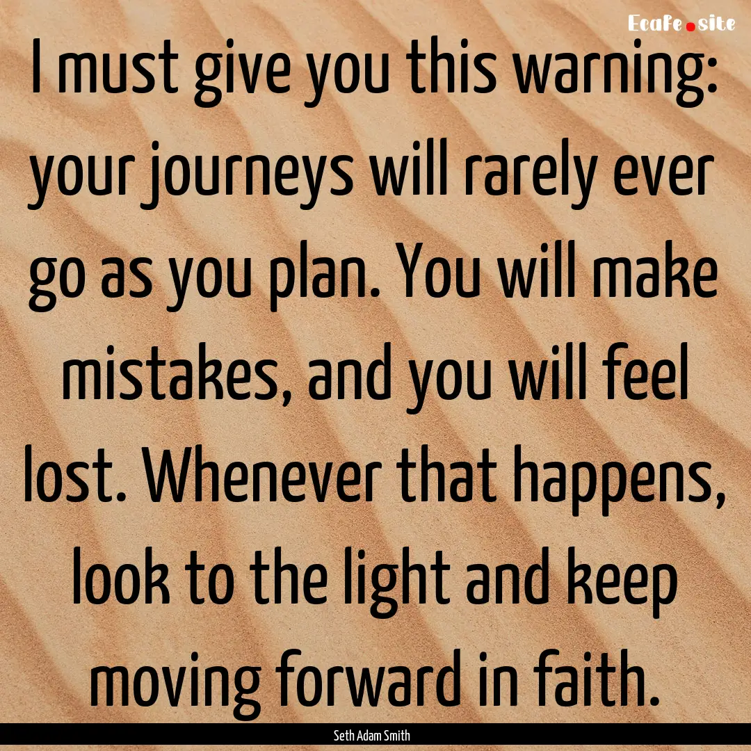 I must give you this warning: your journeys.... : Quote by Seth Adam Smith