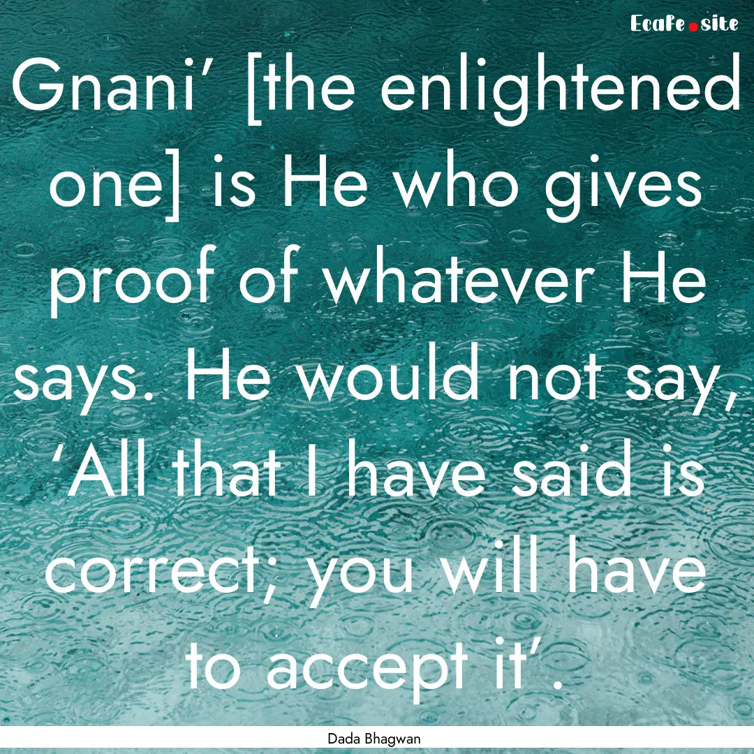 Gnani’ [the enlightened one] is He who.... : Quote by Dada Bhagwan