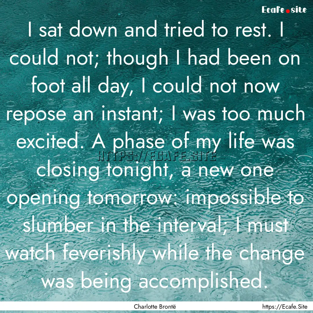 I sat down and tried to rest. I could not;.... : Quote by Charlotte Brontë