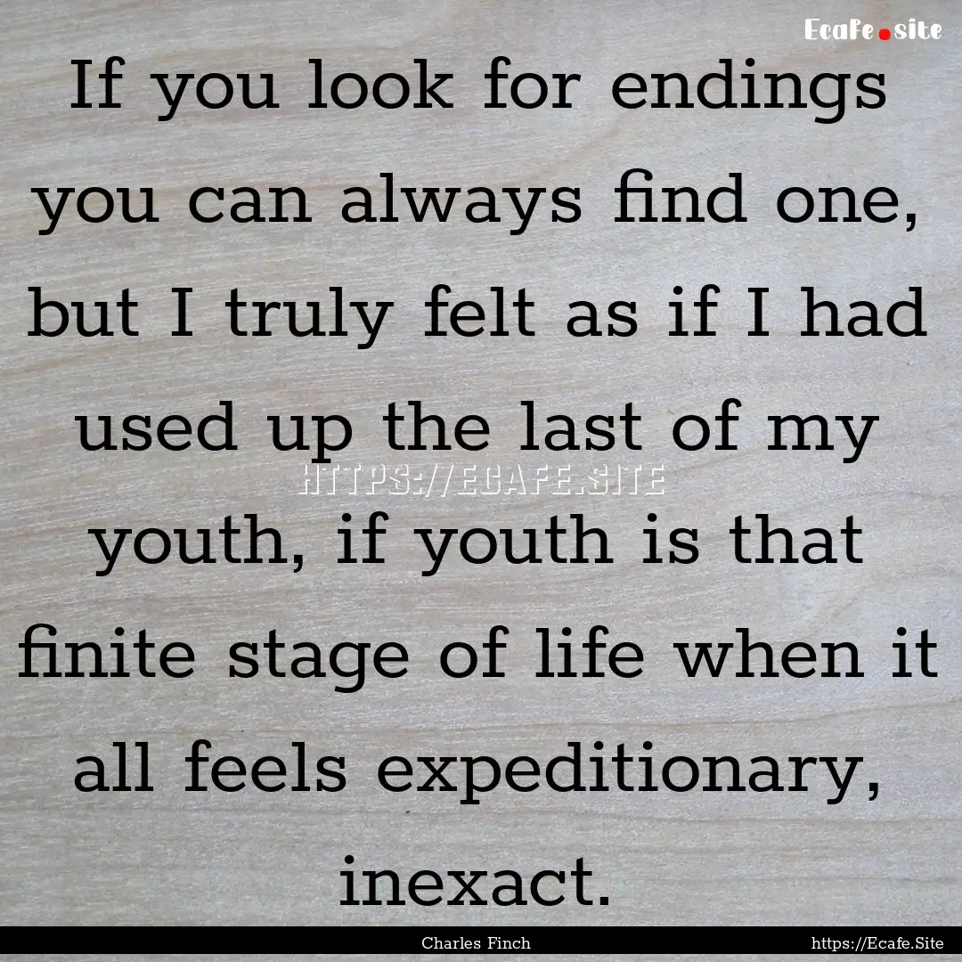 If you look for endings you can always find.... : Quote by Charles Finch