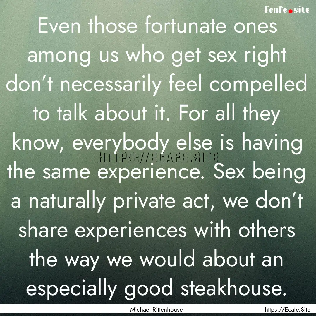 Even those fortunate ones among us who get.... : Quote by Michael Rittenhouse