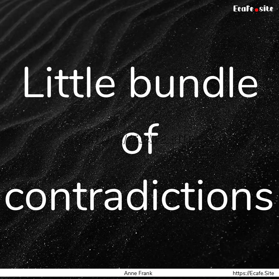 Little bundle of contradictions : Quote by Anne Frank