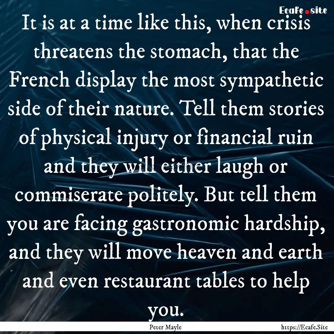 It is at a time like this, when crisis threatens.... : Quote by Peter Mayle