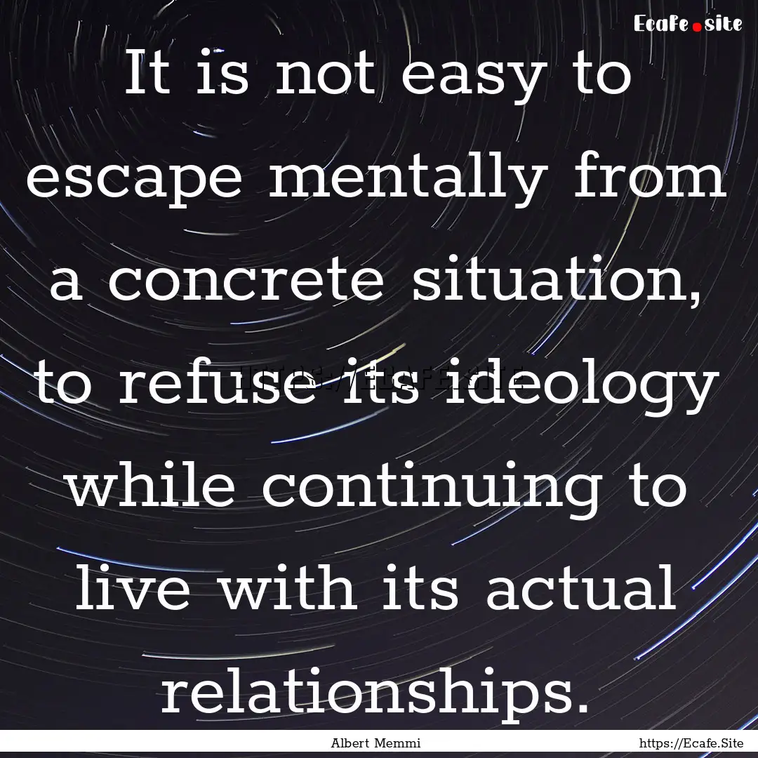 It is not easy to escape mentally from a.... : Quote by Albert Memmi