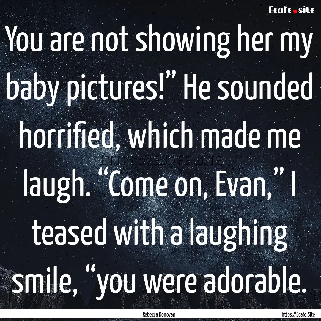 You are not showing her my baby pictures!”.... : Quote by Rebecca Donovan