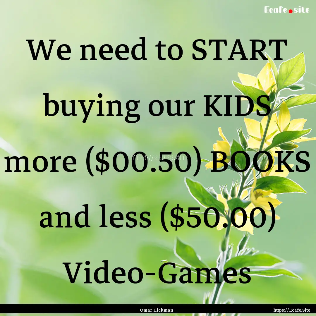 We need to START buying our KIDS more ($00.50).... : Quote by Omar Hickman