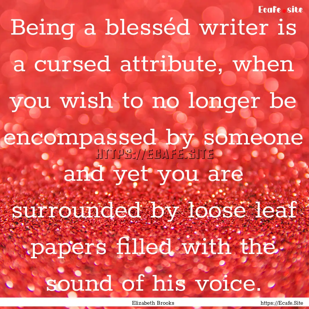 Being a blesséd writer is a cursed attribute,.... : Quote by Elizabeth Brooks