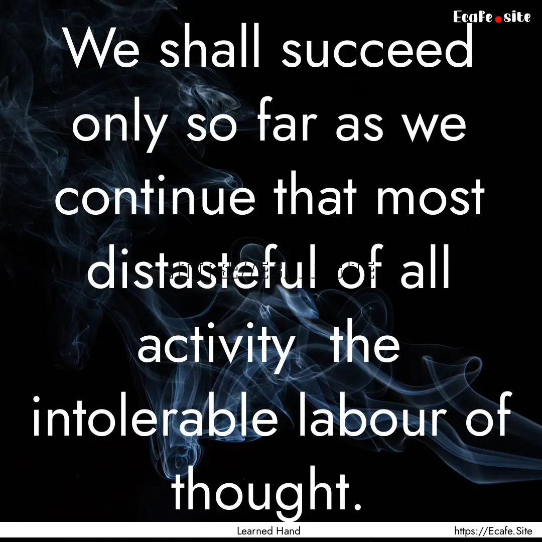 We shall succeed only so far as we continue.... : Quote by Learned Hand