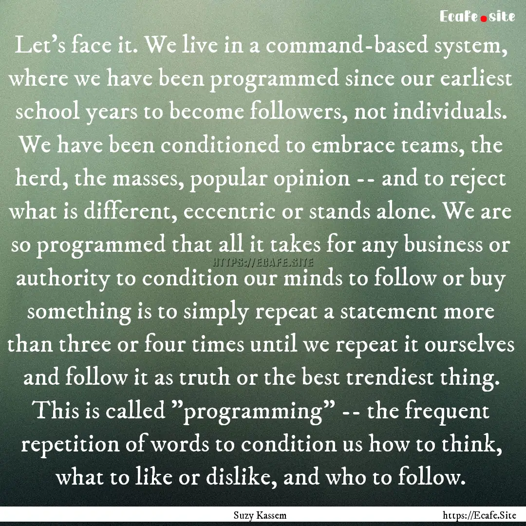 Let's face it. We live in a command-based.... : Quote by Suzy Kassem