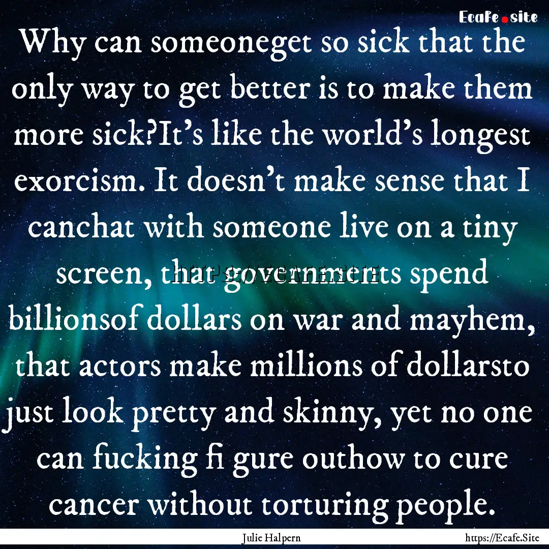 Why can someoneget so sick that the only.... : Quote by Julie Halpern