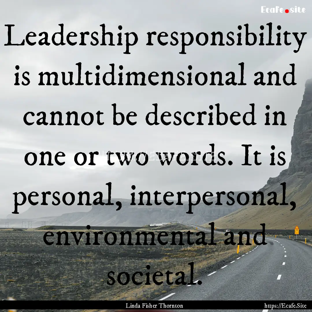 Leadership responsibility is multidimensional.... : Quote by Linda Fisher Thornton