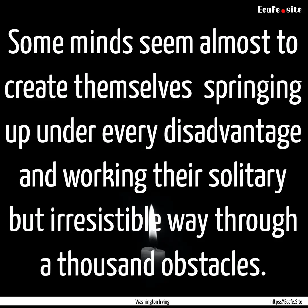 Some minds seem almost to create themselves.... : Quote by Washington Irving