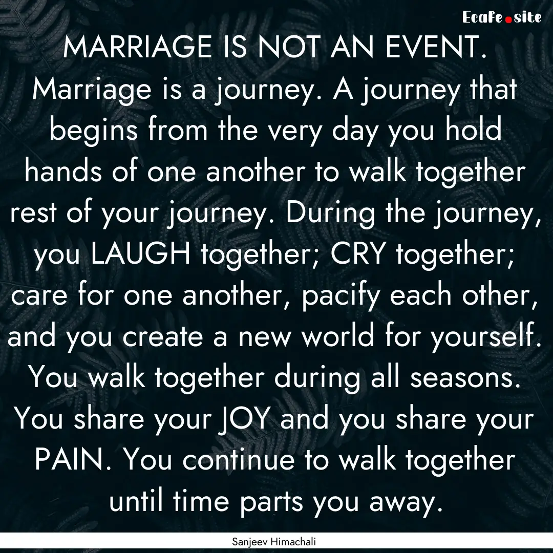 MARRIAGE IS NOT AN EVENT. Marriage is a journey..... : Quote by Sanjeev Himachali