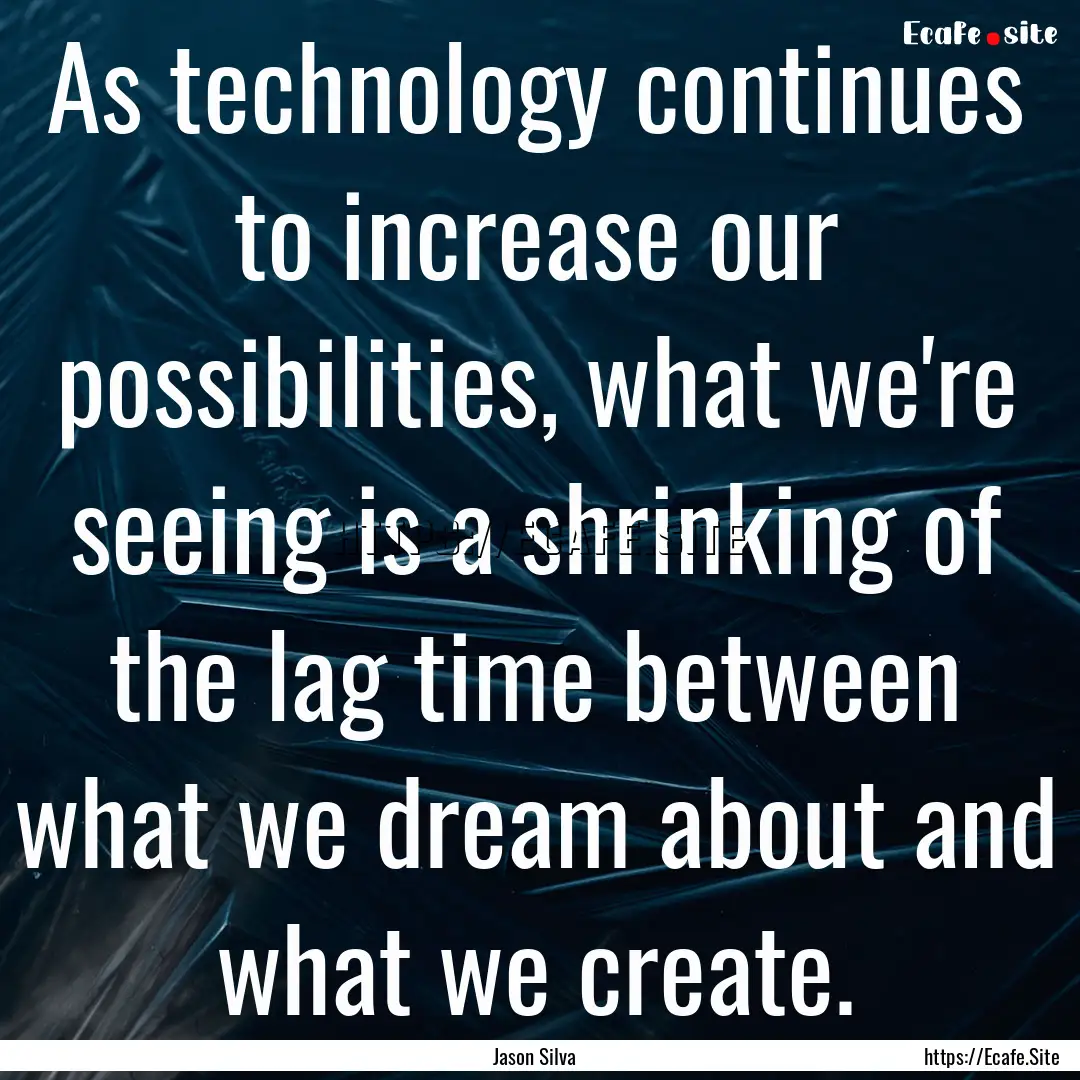 As technology continues to increase our possibilities,.... : Quote by Jason Silva