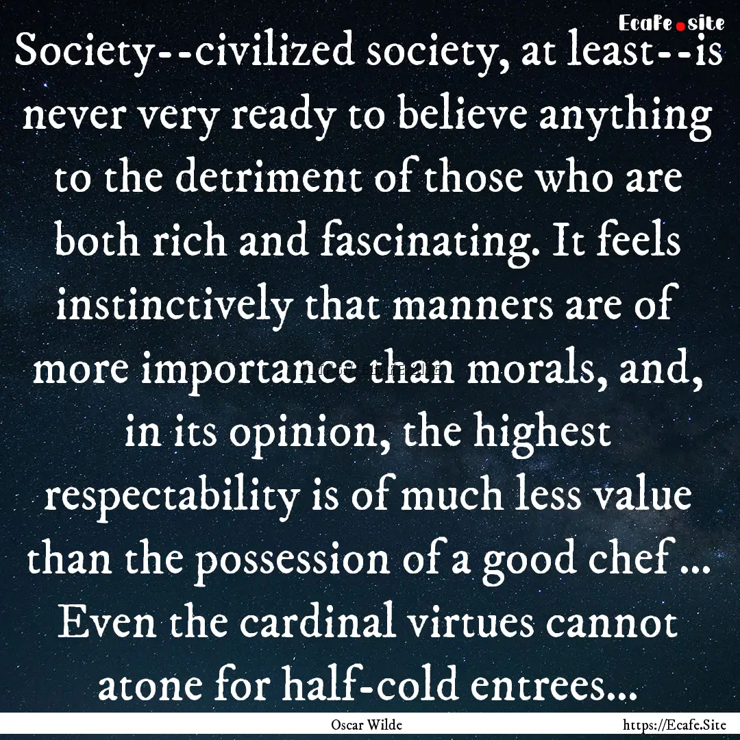 Society--civilized society, at least--is.... : Quote by Oscar Wilde