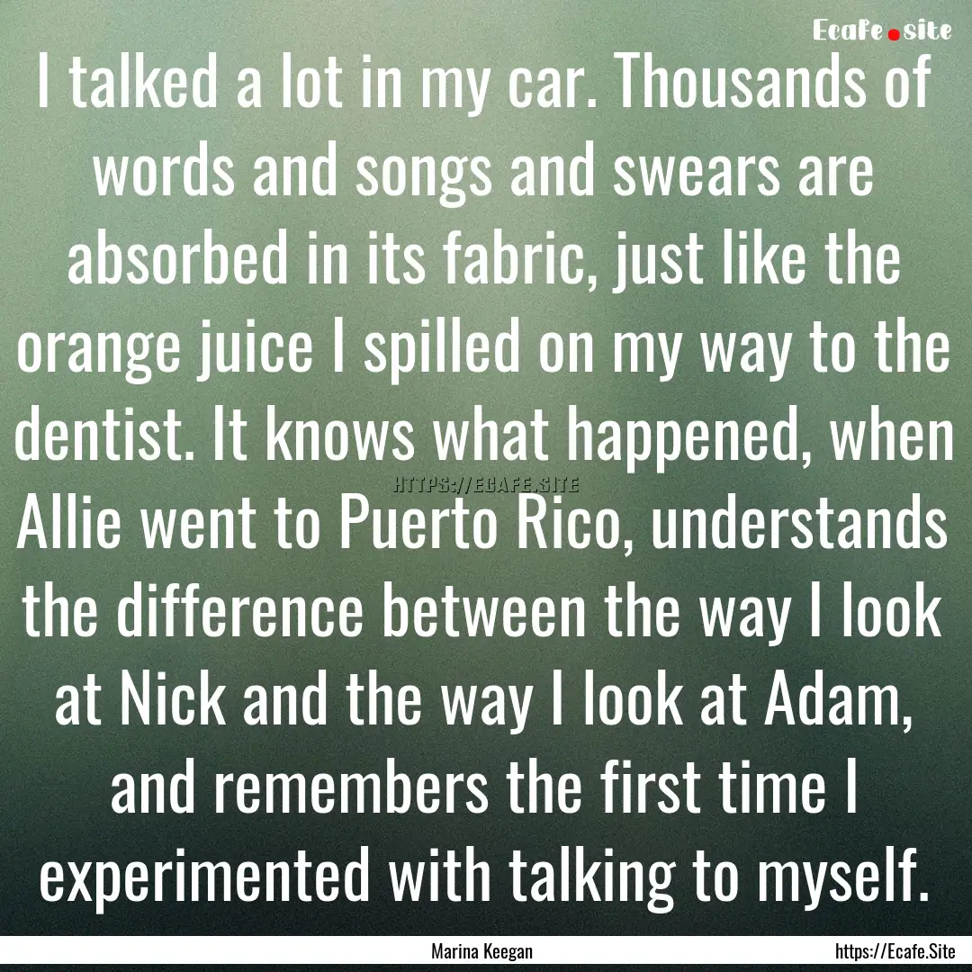 I talked a lot in my car. Thousands of words.... : Quote by Marina Keegan