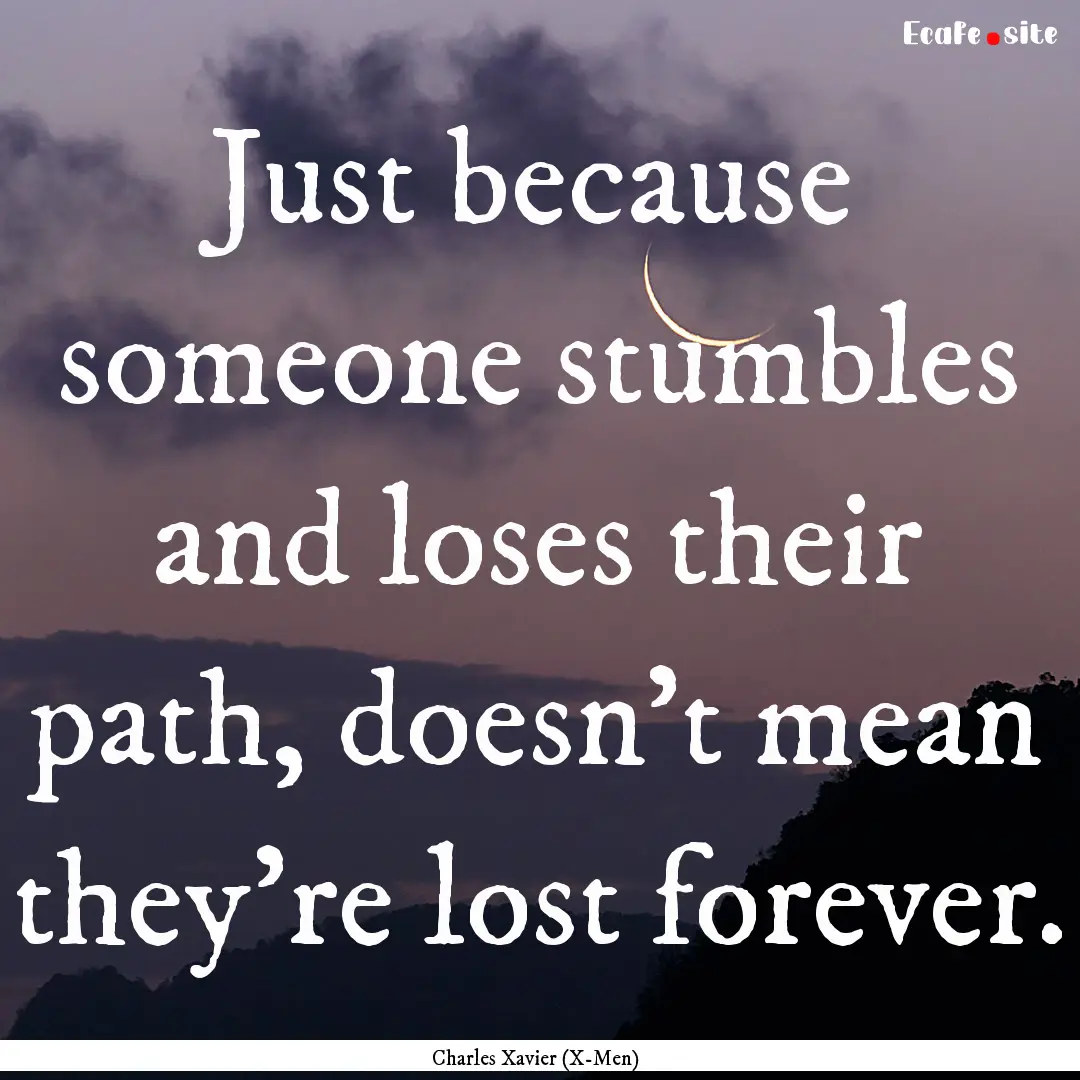 Just because someone stumbles and loses their.... : Quote by Charles Xavier (X-Men)