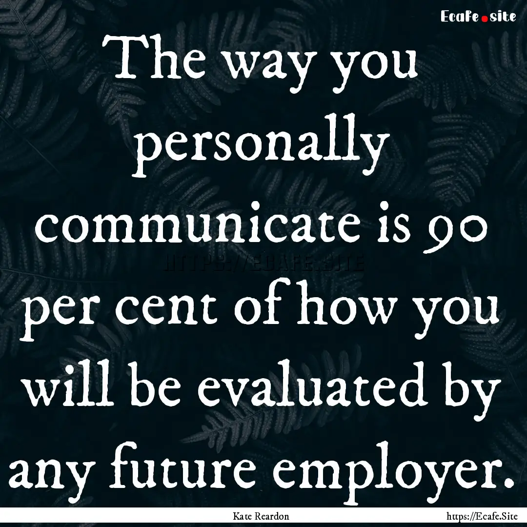 The way you personally communicate is 90.... : Quote by Kate Reardon