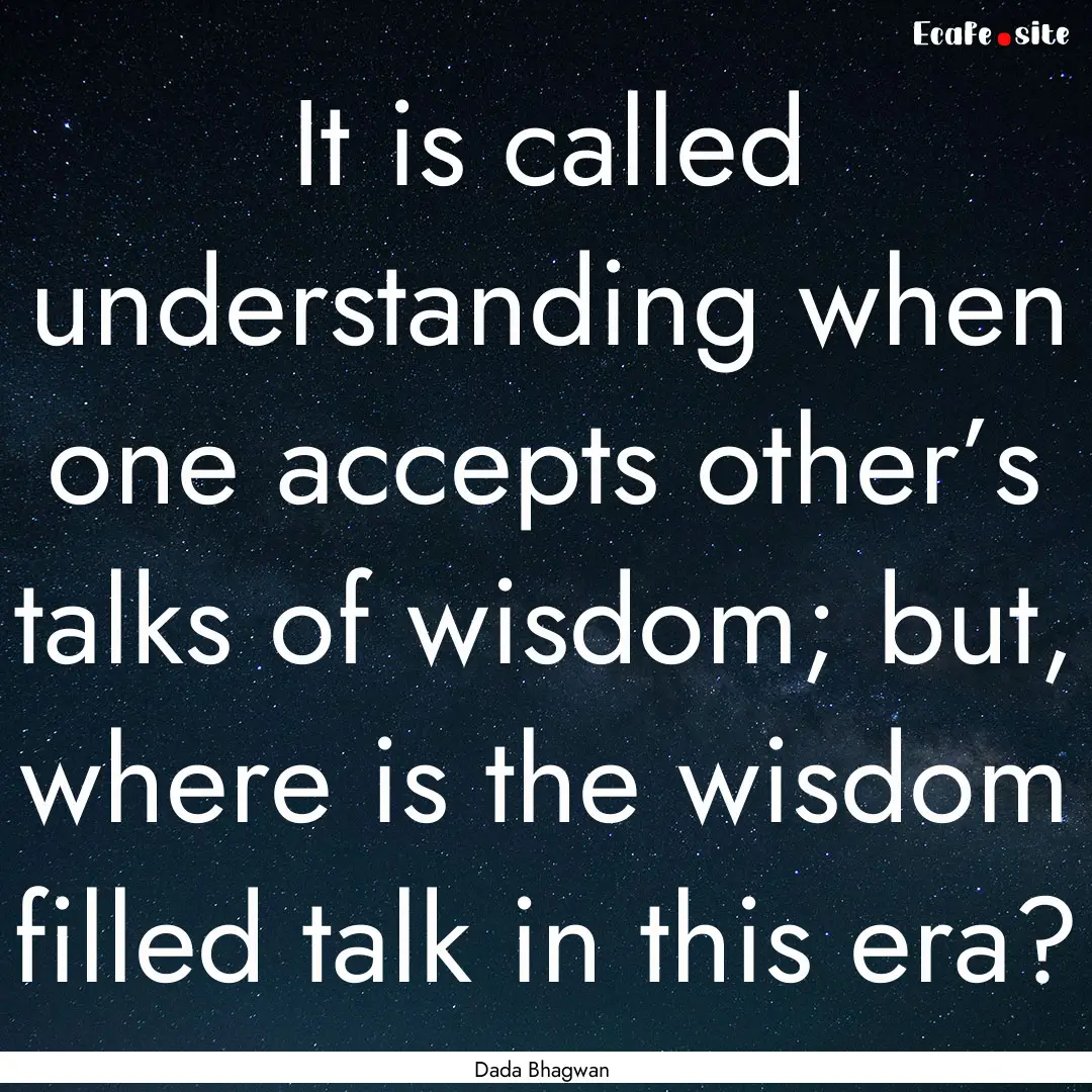 It is called understanding when one accepts.... : Quote by Dada Bhagwan