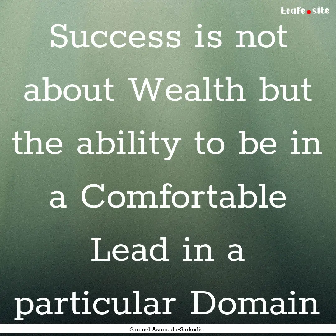 Success is not about Wealth but the ability.... : Quote by Samuel Asumadu-Sarkodie