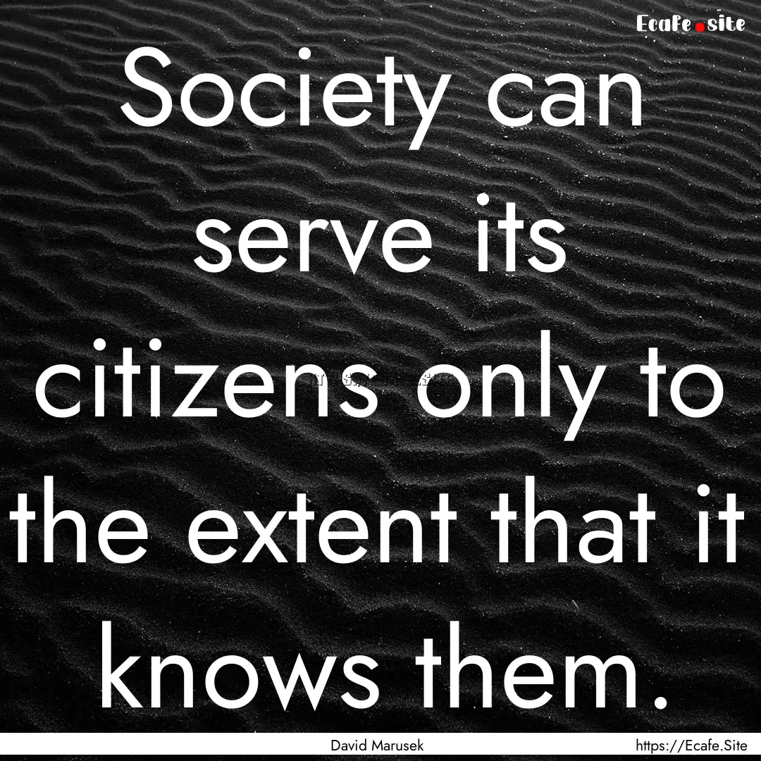 Society can serve its citizens only to the.... : Quote by David Marusek