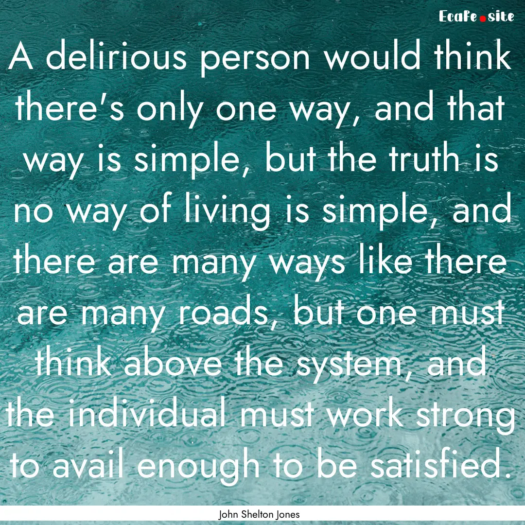 A delirious person would think there's only.... : Quote by John Shelton Jones