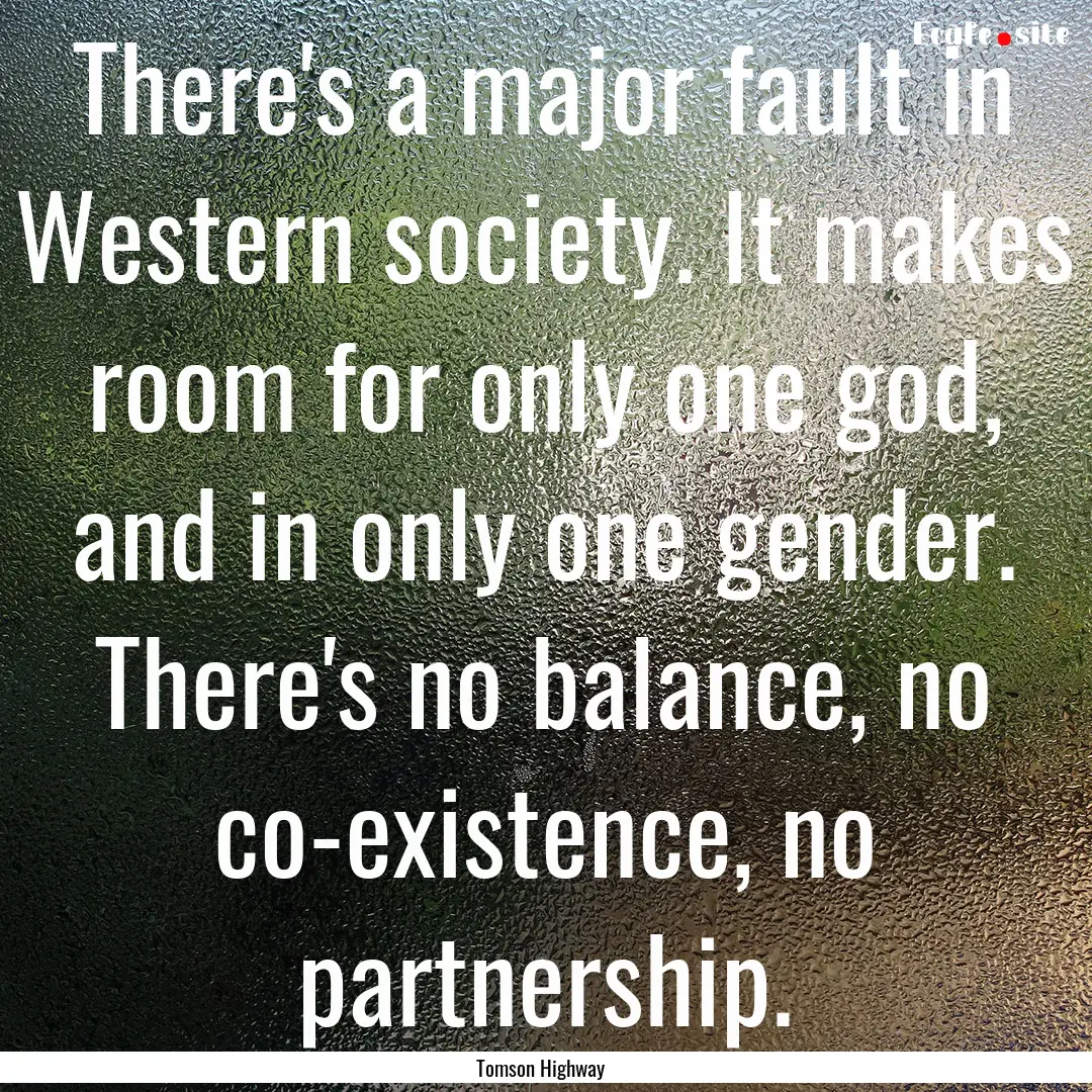 There's a major fault in Western society..... : Quote by Tomson Highway