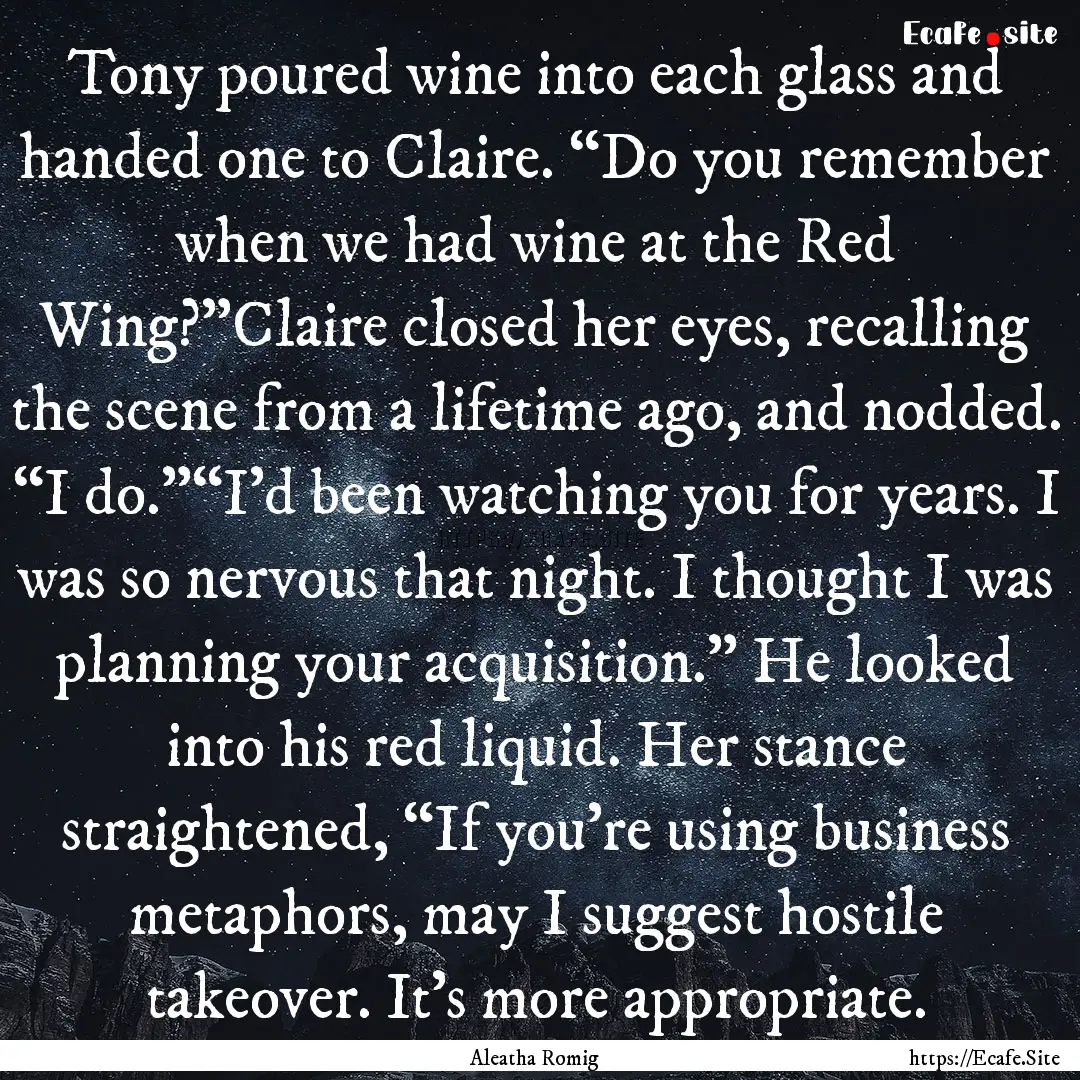 Tony poured wine into each glass and handed.... : Quote by Aleatha Romig