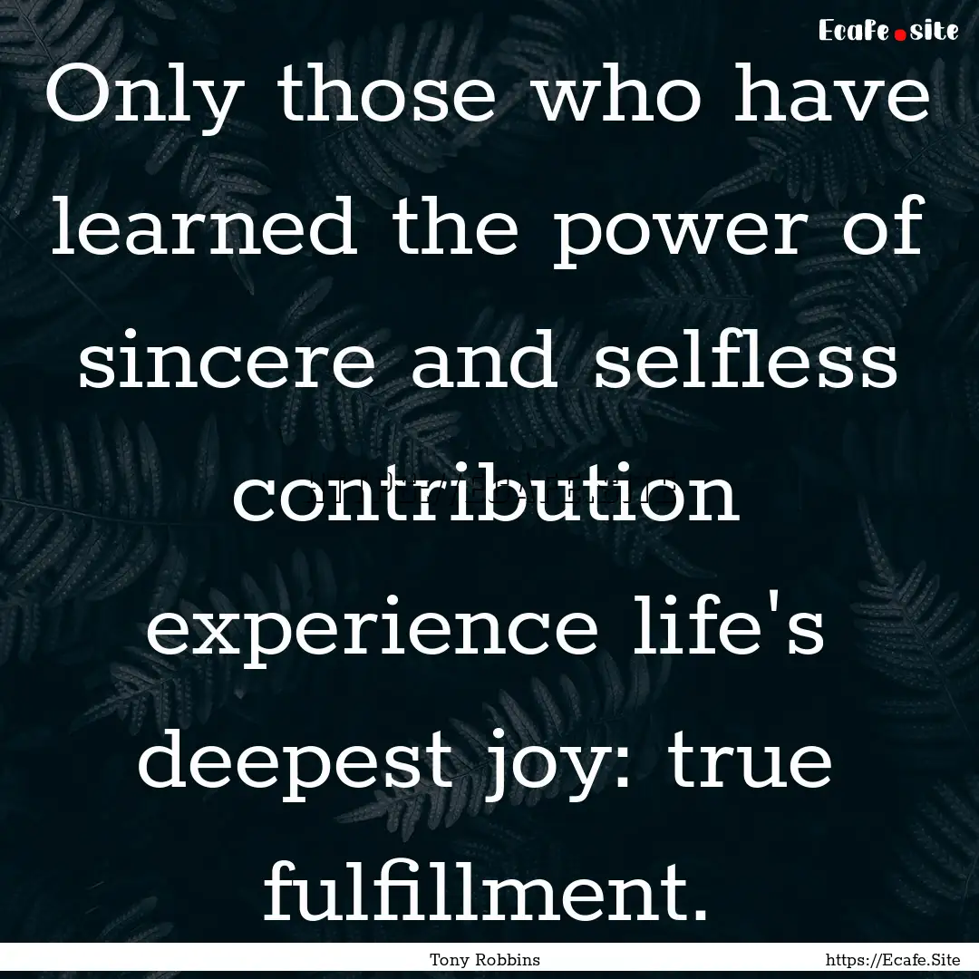 Only those who have learned the power of.... : Quote by Tony Robbins