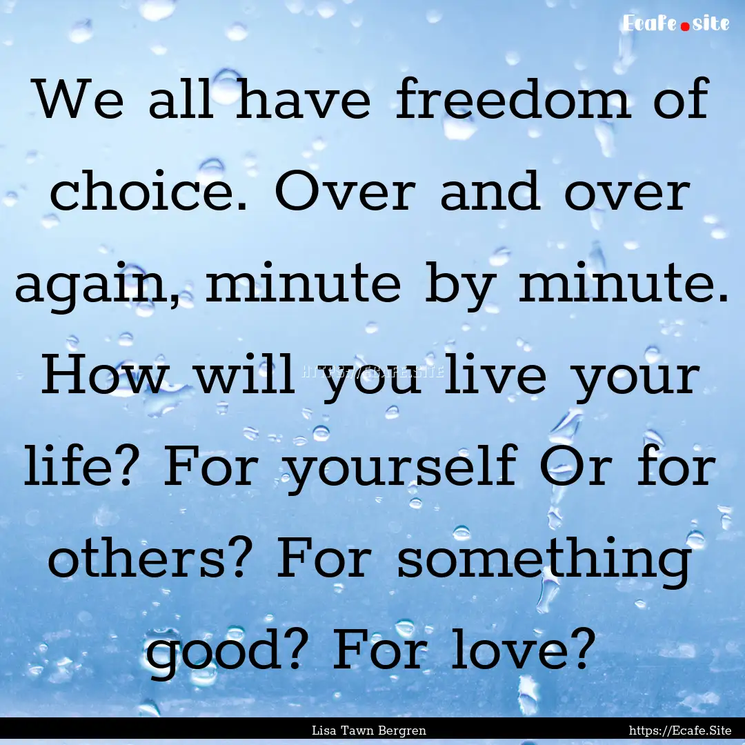 We all have freedom of choice. Over and over.... : Quote by Lisa Tawn Bergren