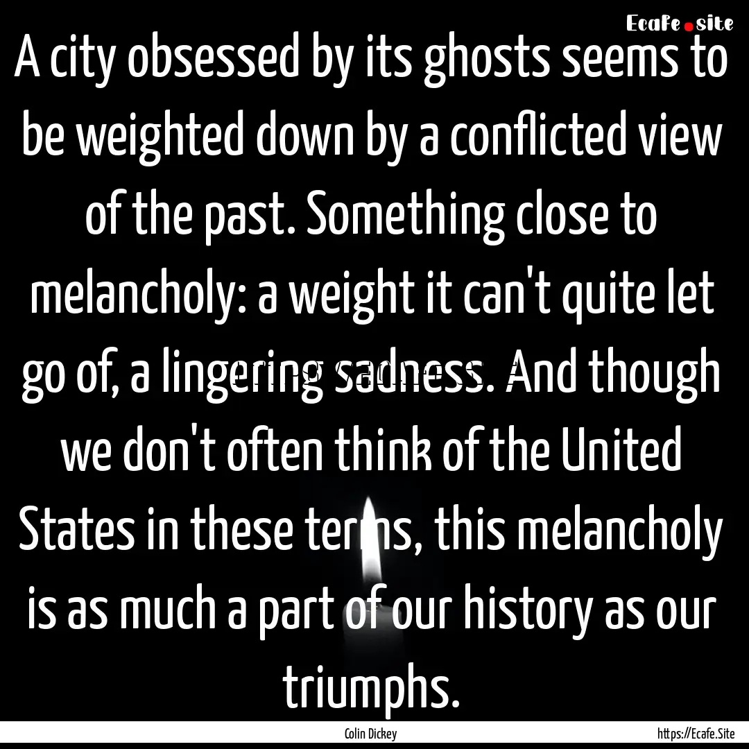 A city obsessed by its ghosts seems to be.... : Quote by Colin Dickey