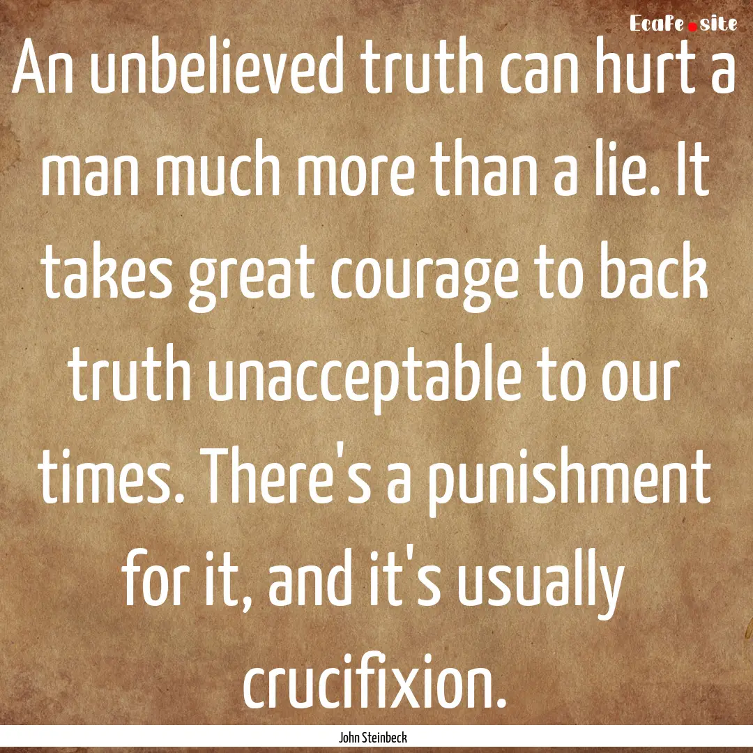 An unbelieved truth can hurt a man much more.... : Quote by John Steinbeck