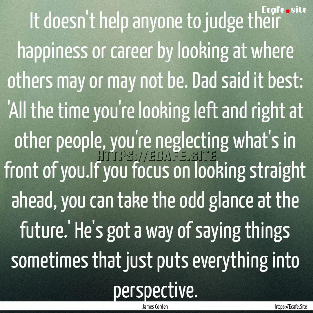 It doesn't help anyone to judge their happiness.... : Quote by James Corden