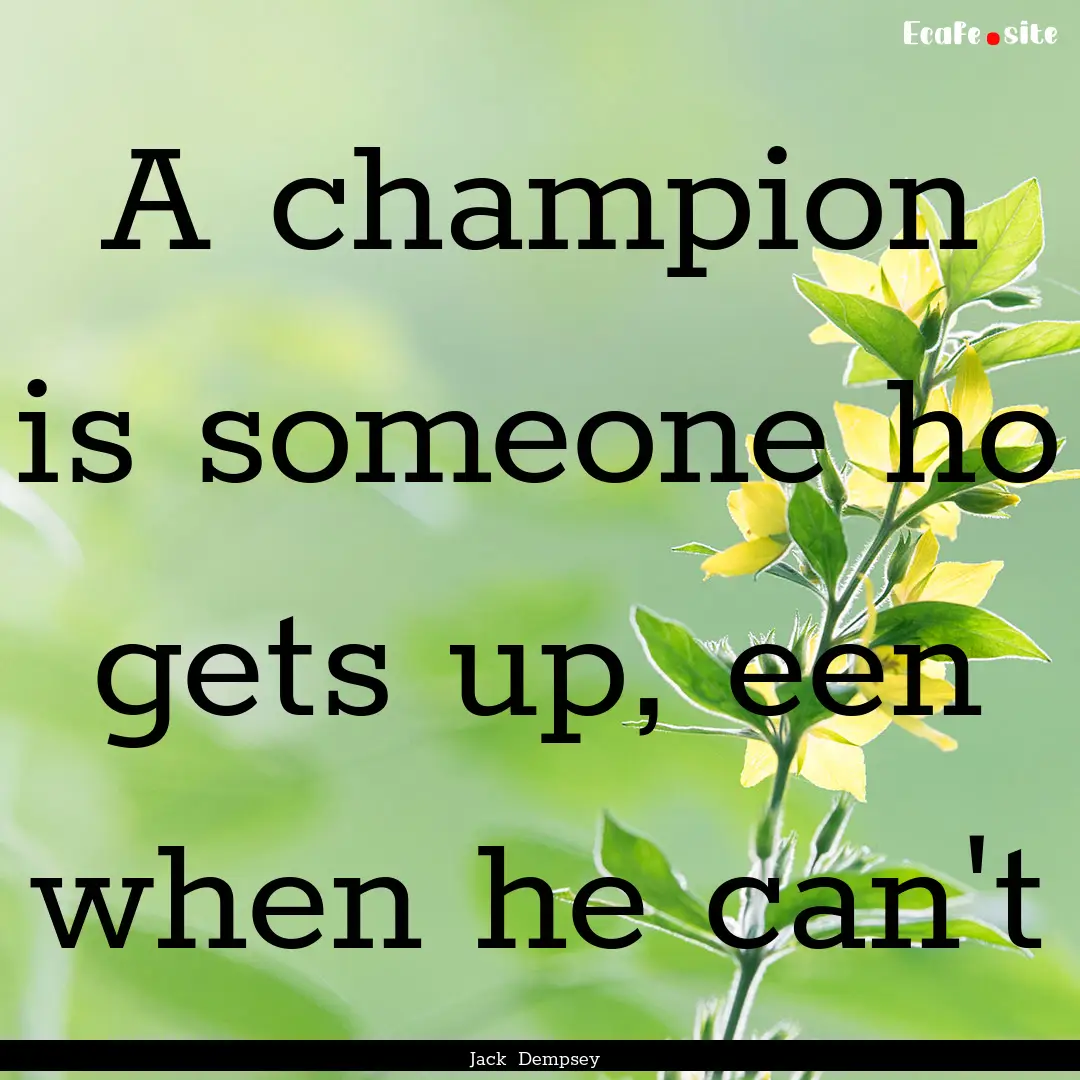 A champion is someone ho gets up, een when.... : Quote by Jack Dempsey