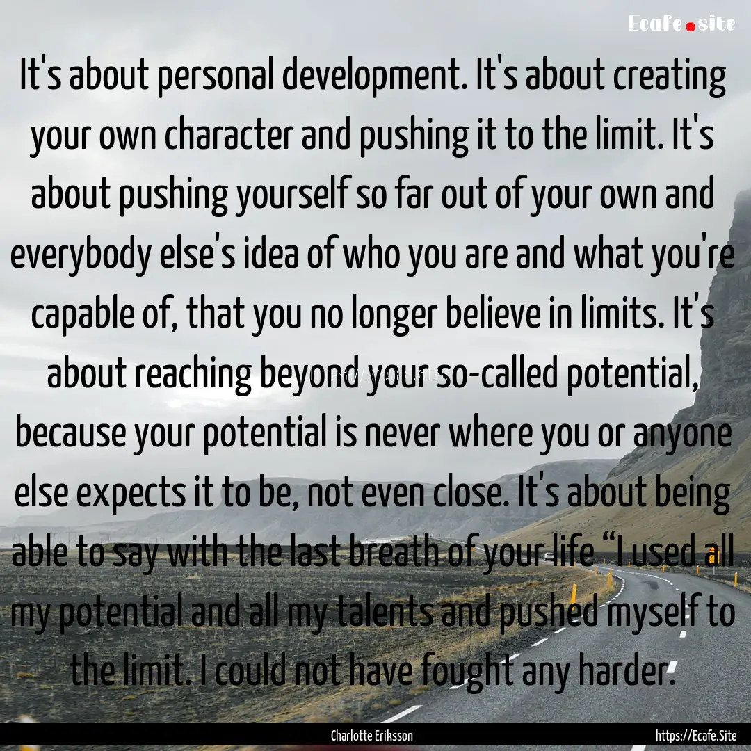 It's about personal development. It's about.... : Quote by Charlotte Eriksson