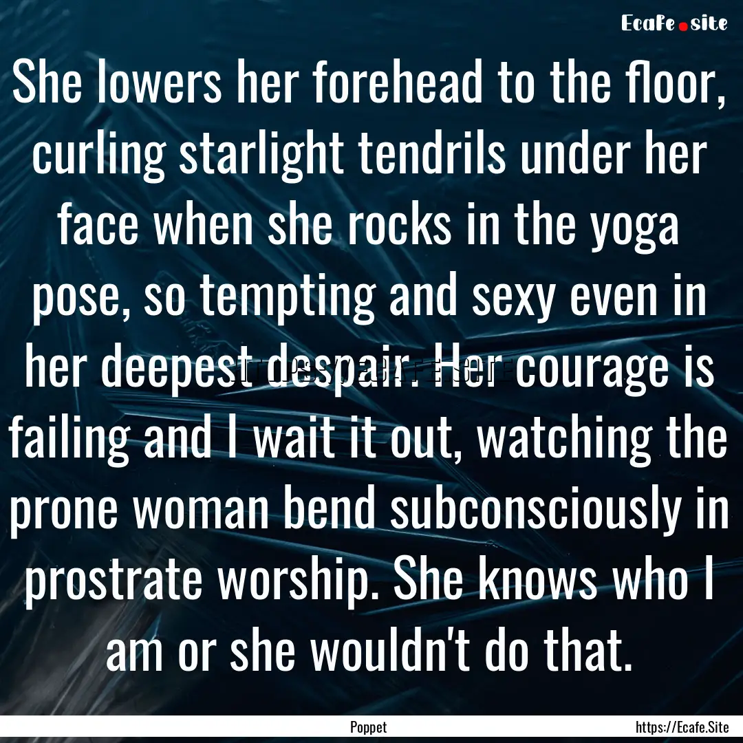 She lowers her forehead to the floor, curling.... : Quote by Poppet