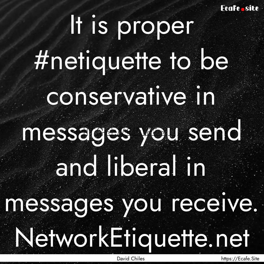 It is proper #netiquette to be conservative.... : Quote by David Chiles