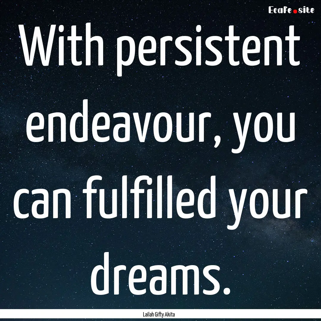 With persistent endeavour, you can fulfilled.... : Quote by Lailah Gifty Akita