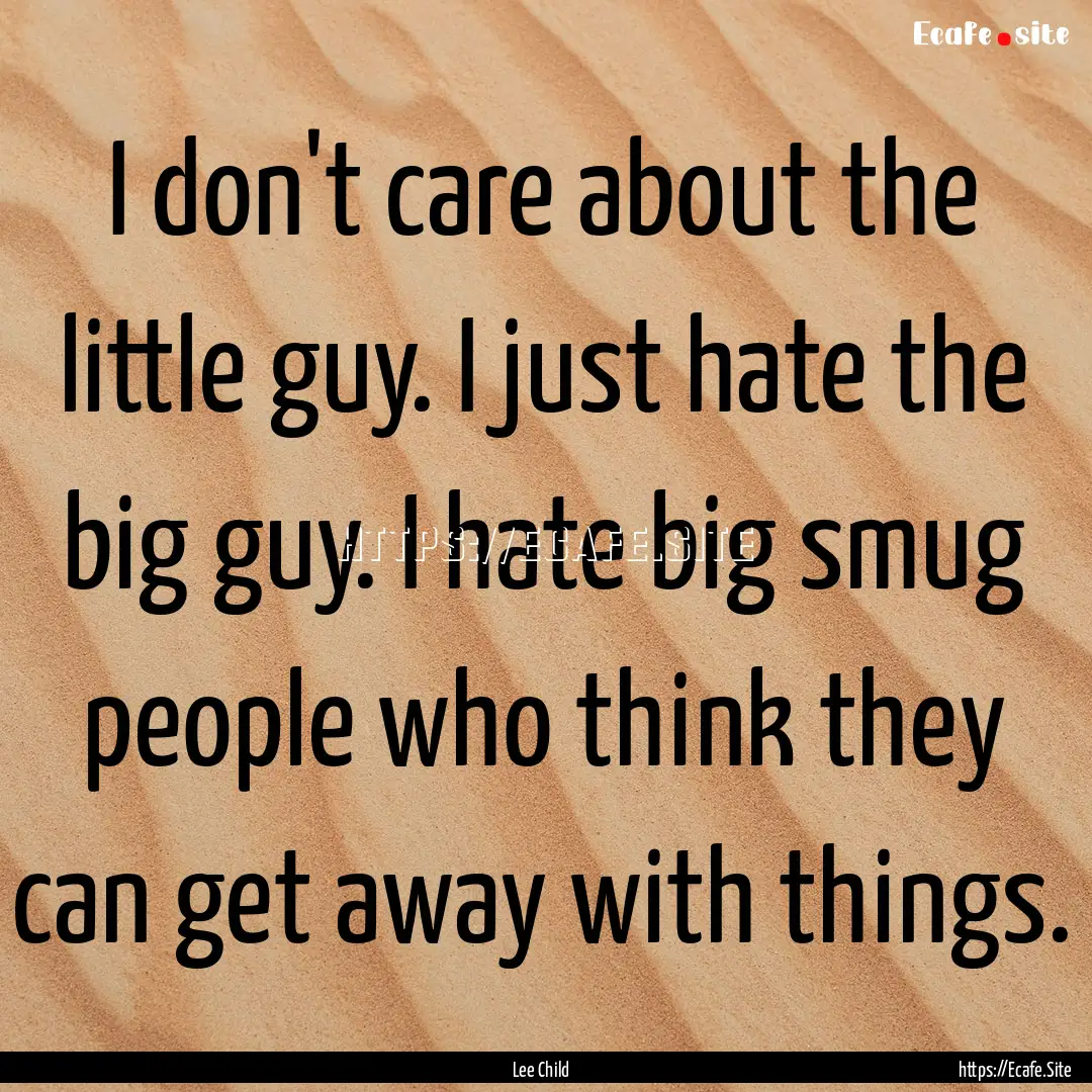 I don't care about the little guy. I just.... : Quote by Lee Child