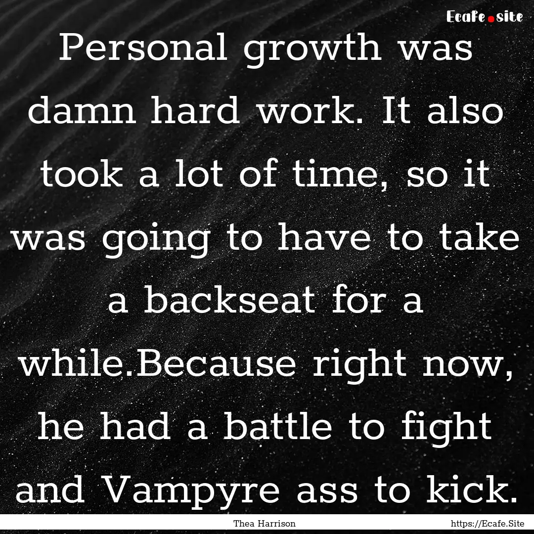 Personal growth was damn hard work. It also.... : Quote by Thea Harrison