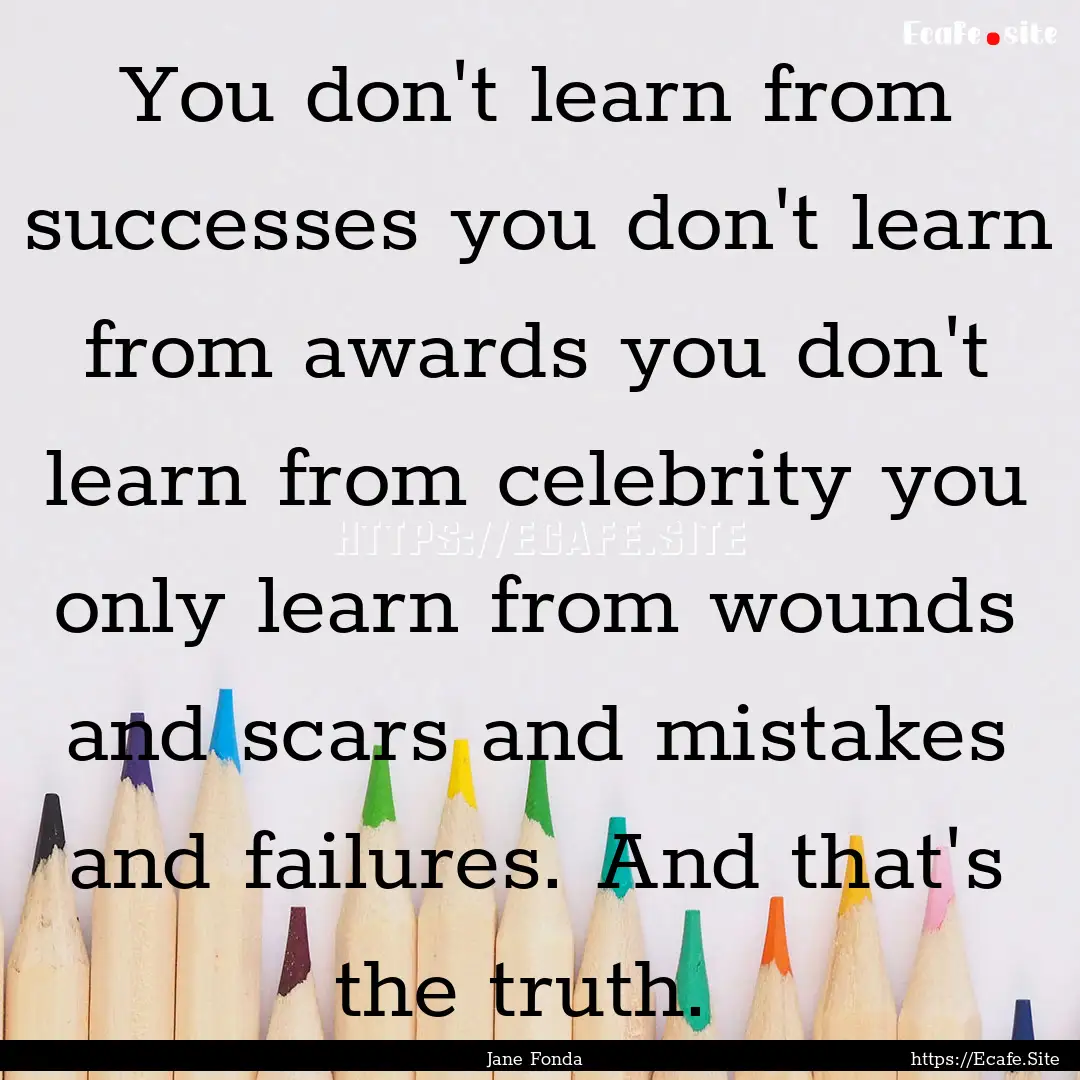 You don't learn from successes you don't.... : Quote by Jane Fonda