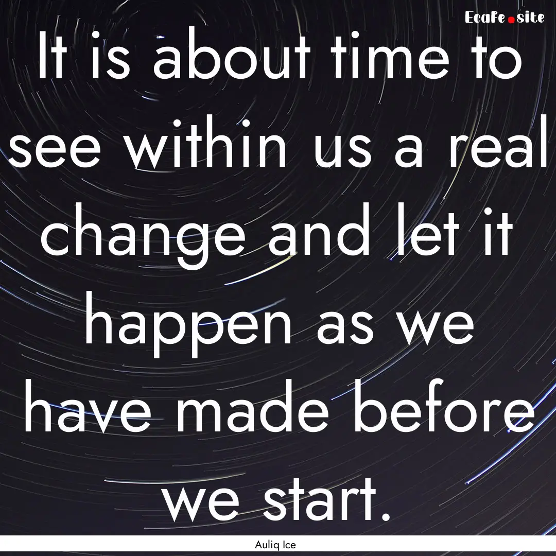 It is about time to see within us a real.... : Quote by Auliq Ice