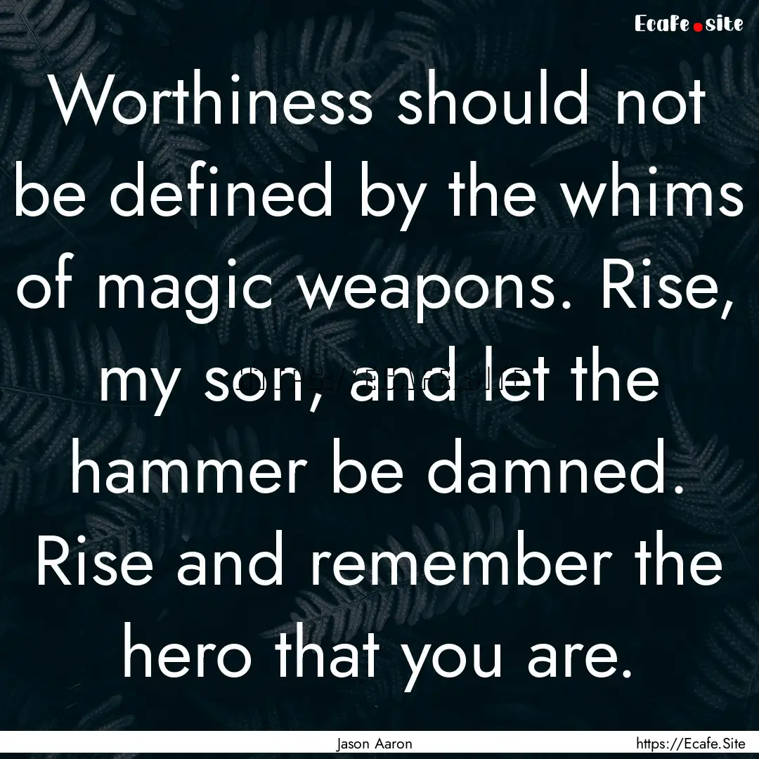 Worthiness should not be defined by the whims.... : Quote by Jason Aaron