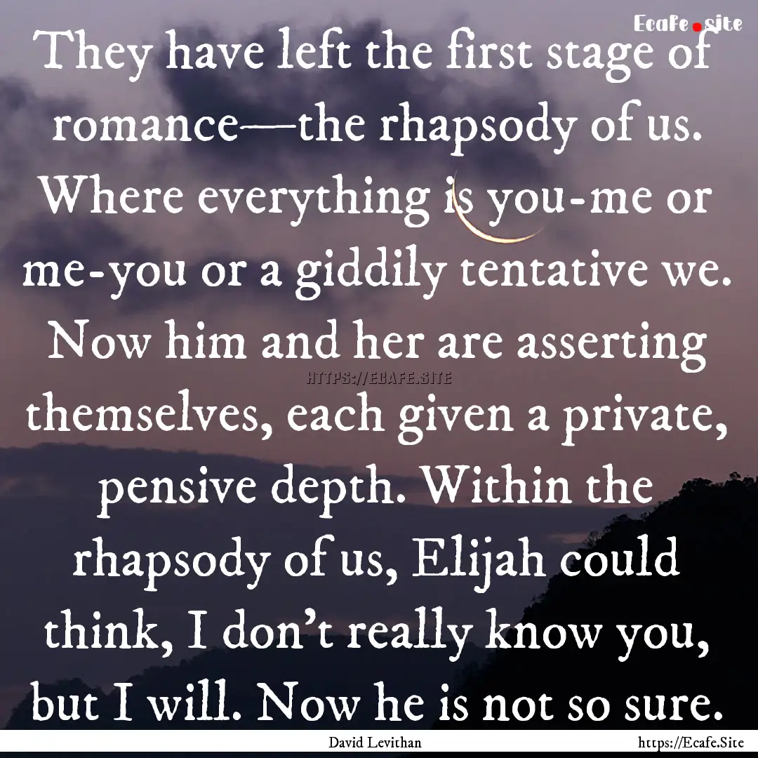 They have left the first stage of romance—the.... : Quote by David Levithan