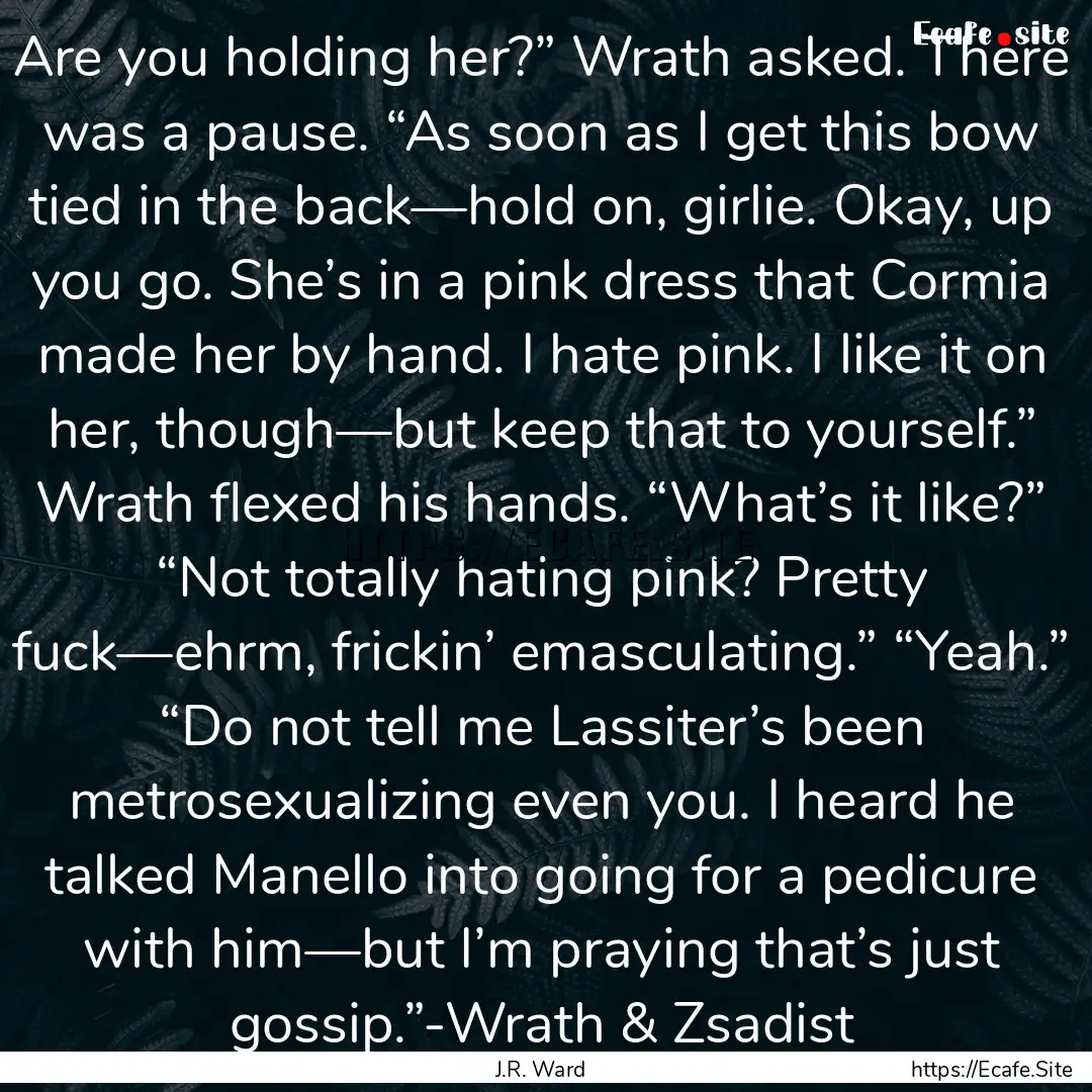 Are you holding her?” Wrath asked. There.... : Quote by J.R. Ward