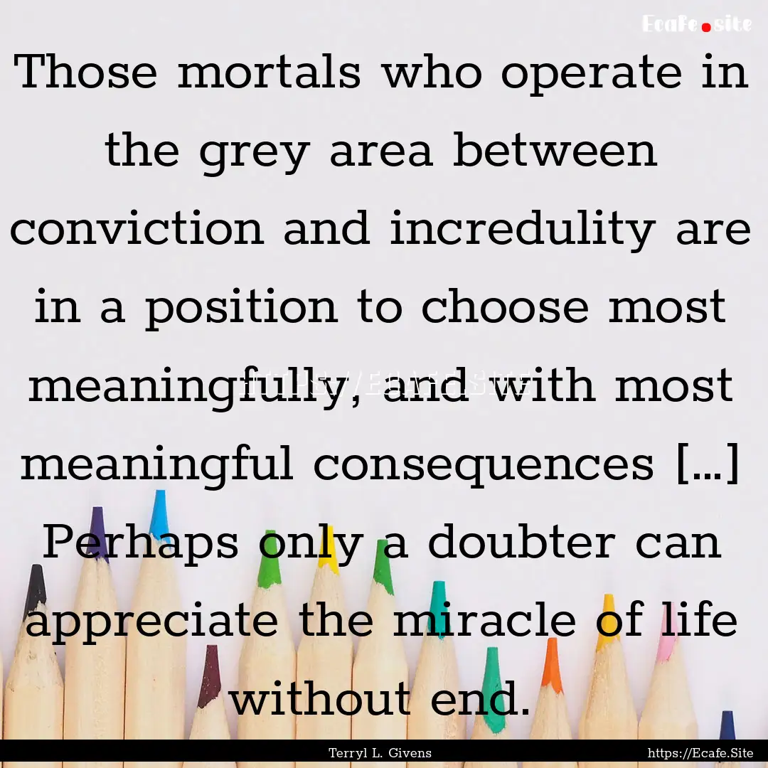 Those mortals who operate in the grey area.... : Quote by Terryl L. Givens