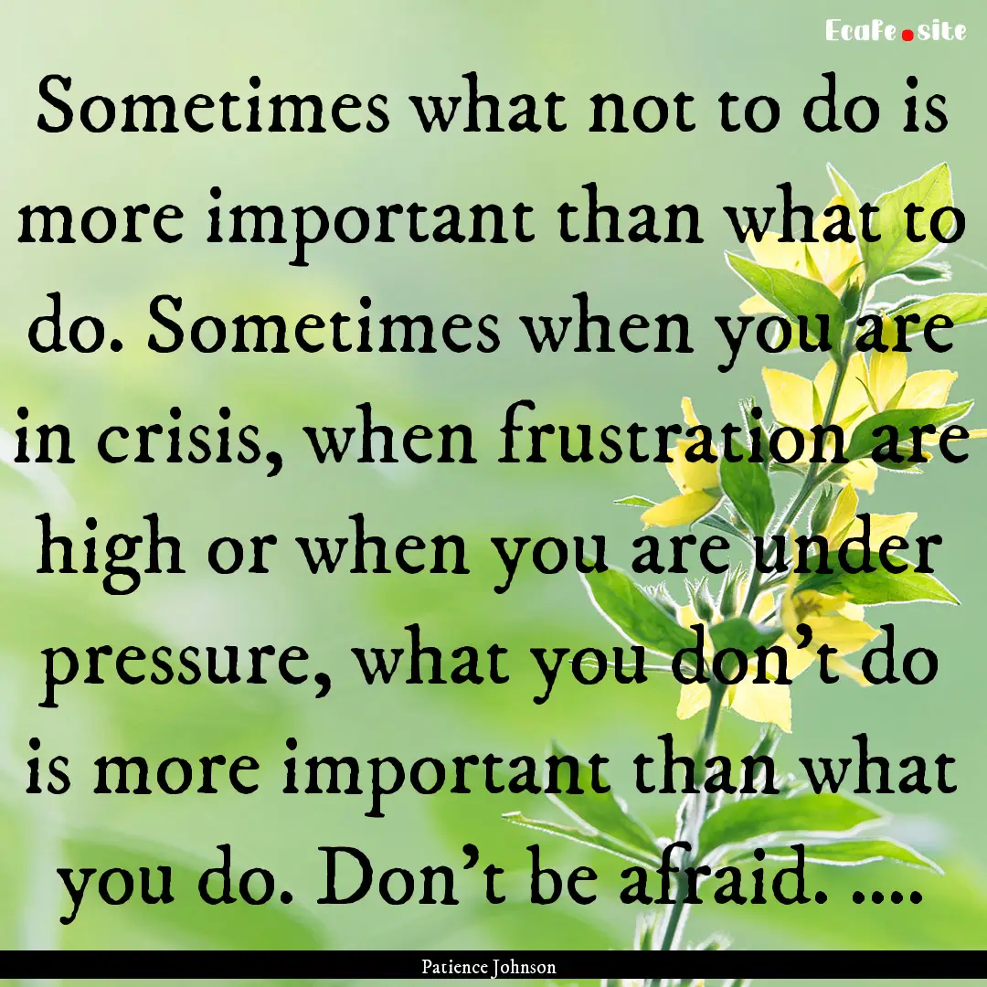 Sometimes what not to do is more important.... : Quote by Patience Johnson