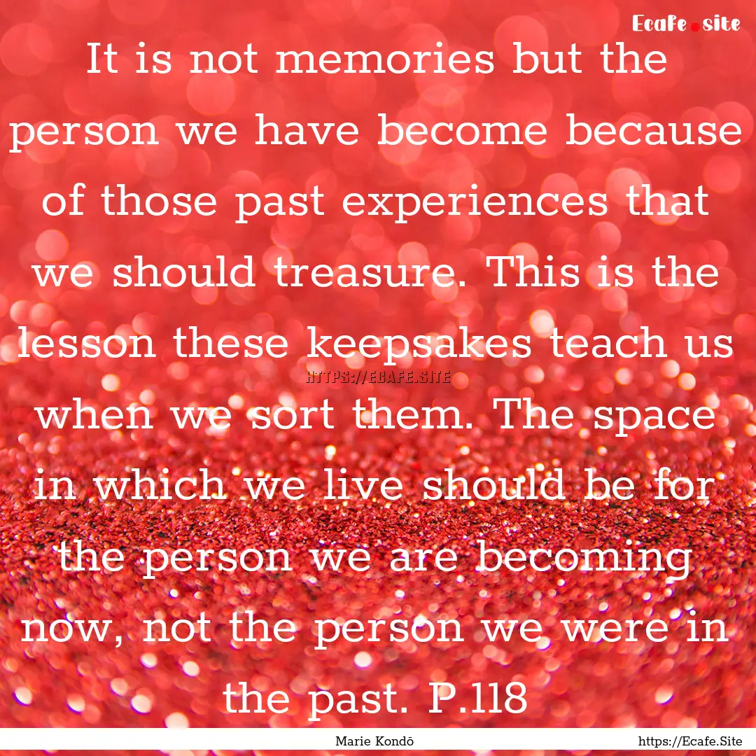 It is not memories but the person we have.... : Quote by Marie Kondō